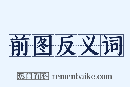 前图反义词是什么意思的图片